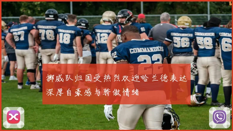 挪威队归国受热烈欢迎哈兰德表达深厚自豪感与骄傲情绪
